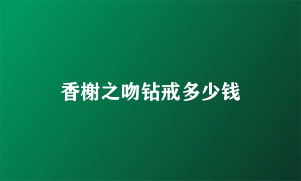 香榭之吻钻戒多少钱