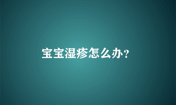 宝宝湿疹怎么办？