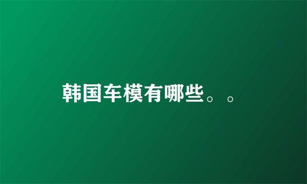 韩国车模有哪些。。