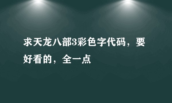 求天龙八部3彩色字代码，要好看的，全一点