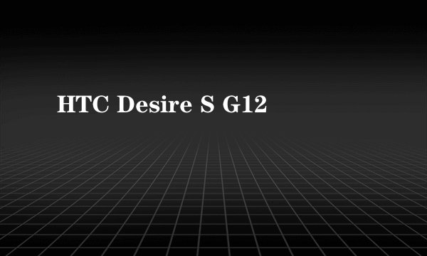 HTC Desire S G12