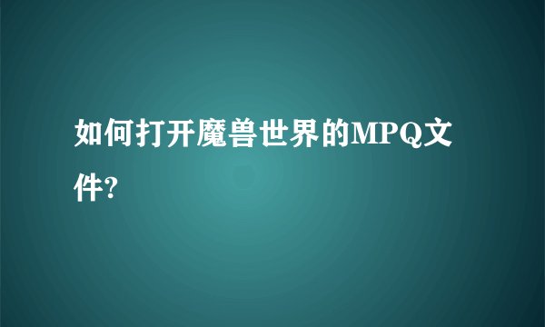 如何打开魔兽世界的MPQ文件?