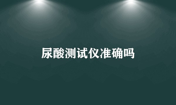 尿酸测试仪准确吗