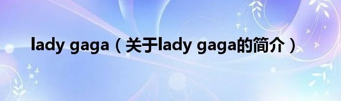 lady gaga（关于lady gaga的简介）