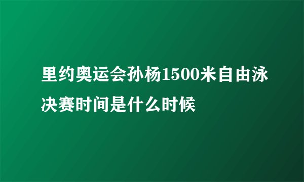 里约奥运会孙杨1500米自由泳决赛时间是什么时候