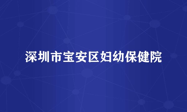 深圳市宝安区妇幼保健院