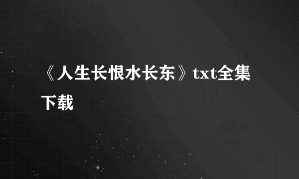 《人生长恨水长东》txt全集下载