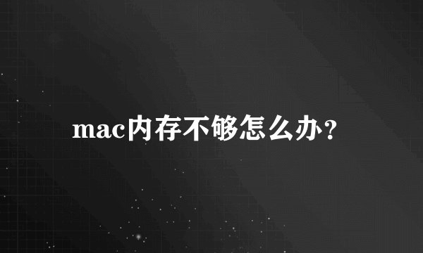 mac内存不够怎么办？
