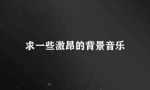 求一些激昂的背景音乐