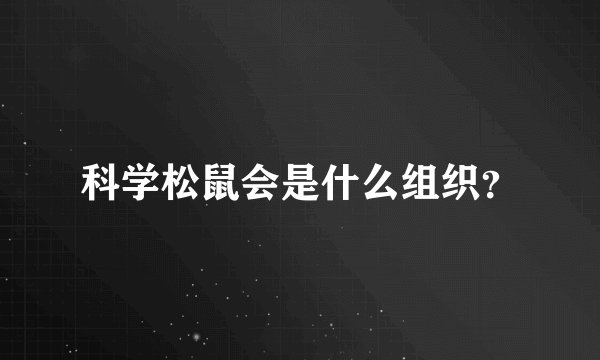 科学松鼠会是什么组织？