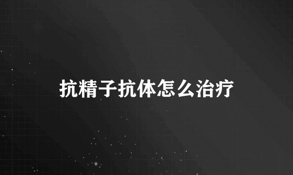 抗精子抗体怎么治疗