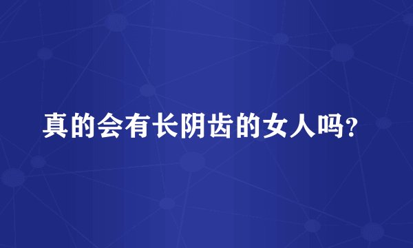 真的会有长阴齿的女人吗？