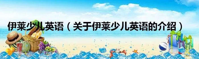 伊莱少儿英语（关于伊莱少儿英语的介绍）