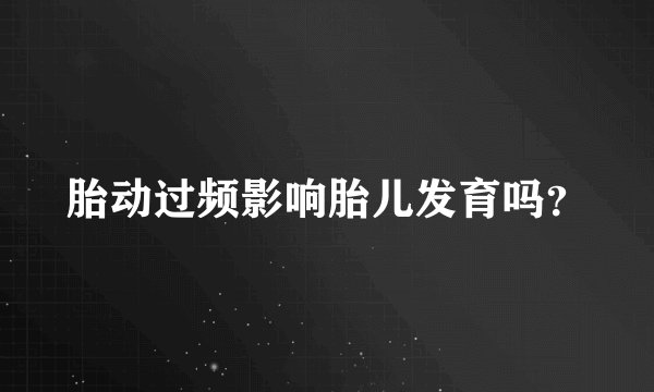 胎动过频影响胎儿发育吗?