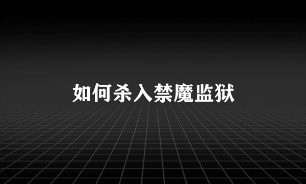 如何杀入禁魔监狱