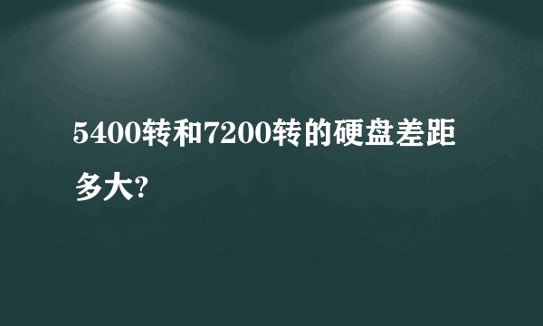 5400转和7200转的硬盘差距多大?