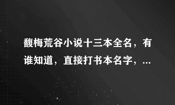 馥梅荒谷小说十三本全名，有谁知道，直接打书本名字，不用链接