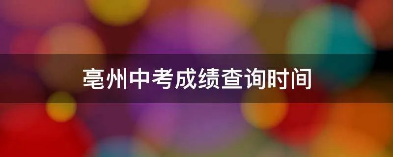 亳州中考成绩查询时间
