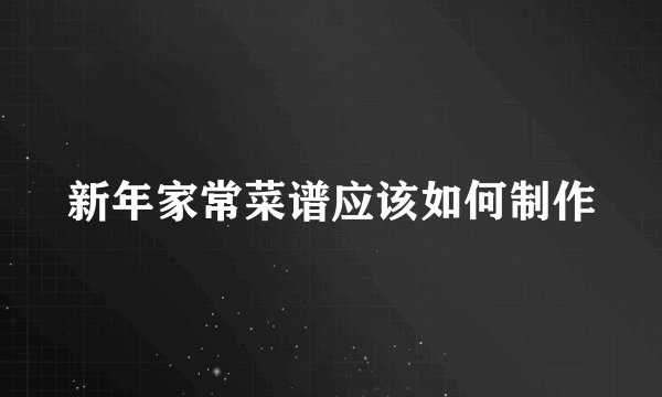新年家常菜谱应该如何制作