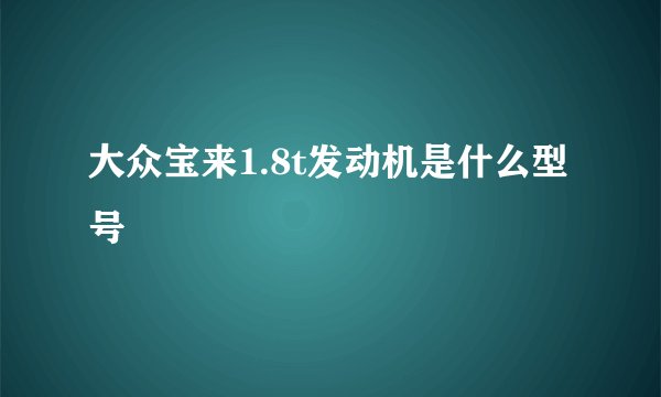 大众宝来1.8t发动机是什么型号