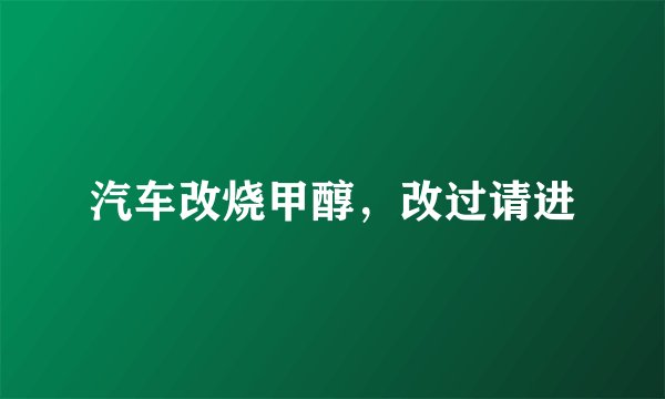 汽车改烧甲醇，改过请进