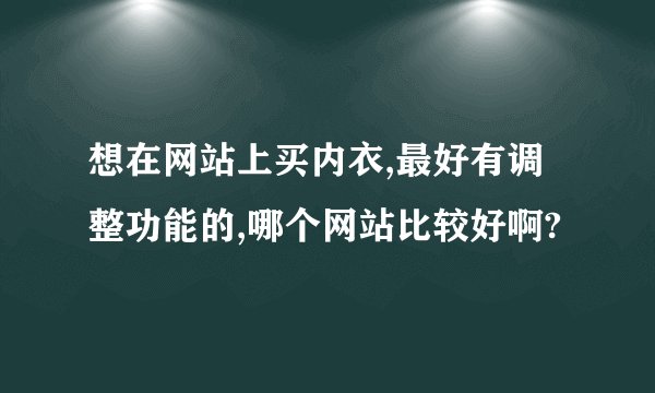 想在网站上买内衣,最好有调整功能的,哪个网站比较好啊?