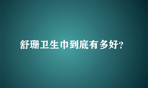 舒珊卫生巾到底有多好？