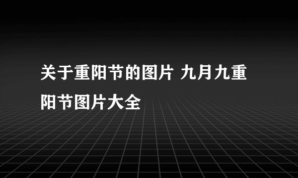 关于重阳节的图片 九月九重阳节图片大全