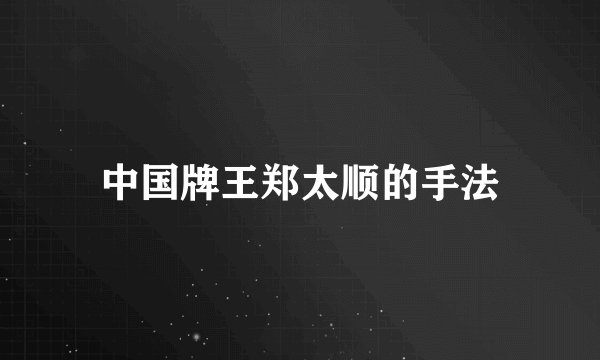 中国牌王郑太顺的手法