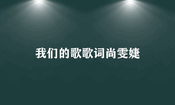 我们的歌歌词尚雯婕