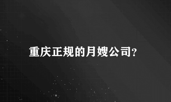 重庆正规的月嫂公司?