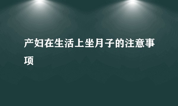 产妇在生活上坐月子的注意事项