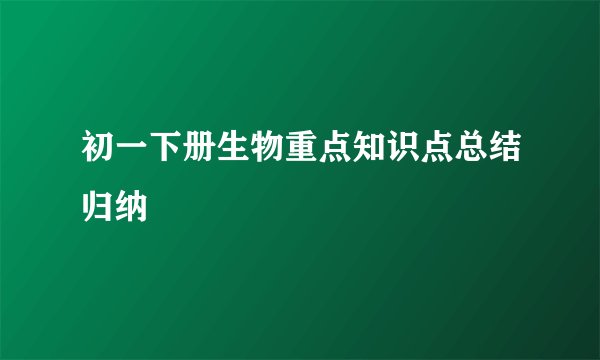 初一下册生物重点知识点总结归纳