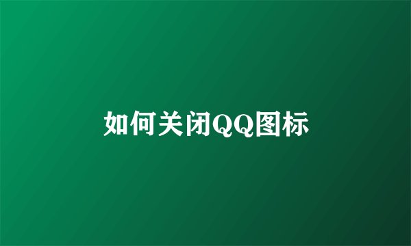 如何关闭QQ图标