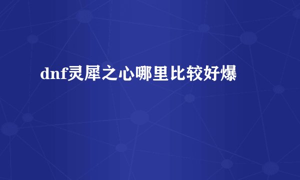 dnf灵犀之心哪里比较好爆
