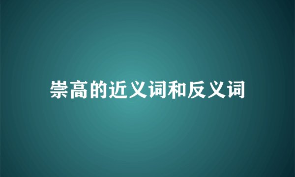 崇高的近义词和反义词