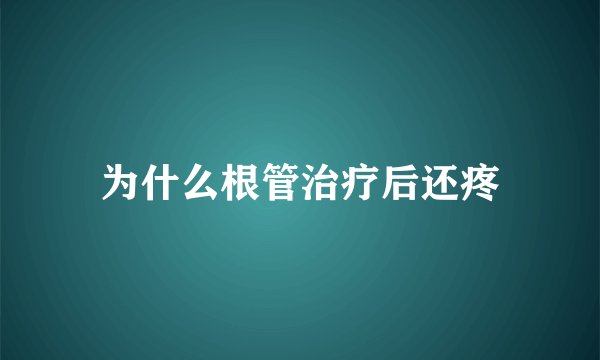 为什么根管治疗后还疼