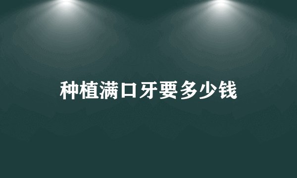 种植满口牙要多少钱