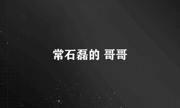 常石磊的 哥哥