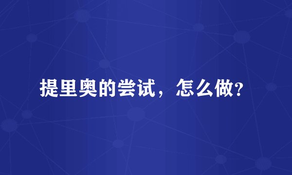 提里奥的尝试，怎么做？