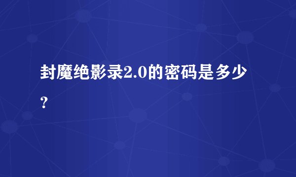 封魔绝影录2.0的密码是多少?