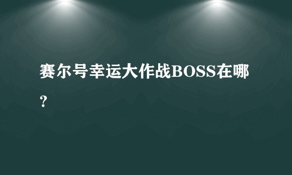 赛尔号幸运大作战BOSS在哪?