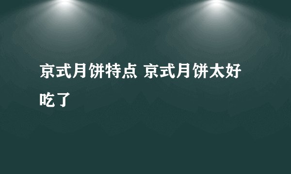 京式月饼特点 京式月饼太好吃了