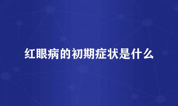 红眼病的初期症状是什么