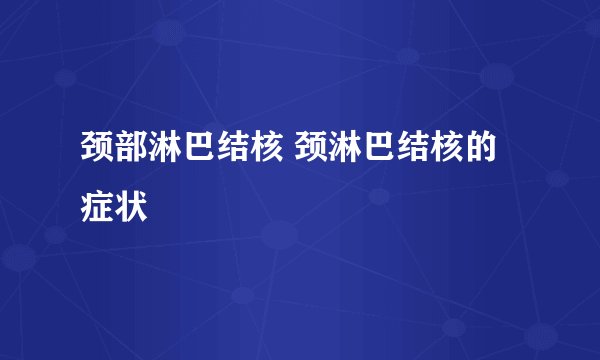 颈部淋巴结核 颈淋巴结核的症状