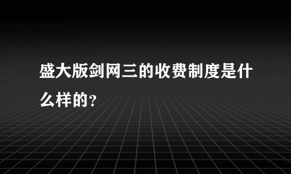 盛大版剑网三的收费制度是什么样的？