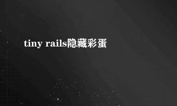 tiny rails隐藏彩蛋