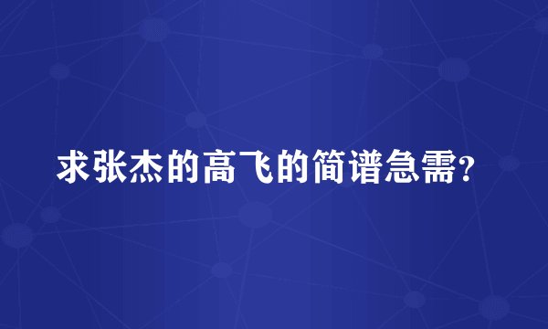 求张杰的高飞的简谱急需？