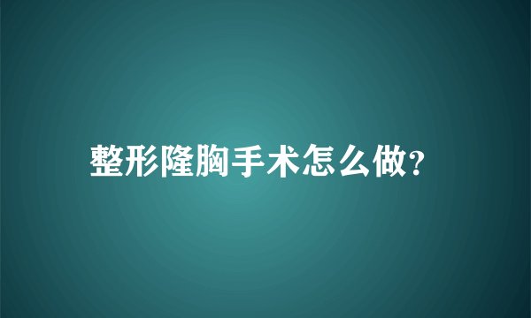 整形隆胸手术怎么做？