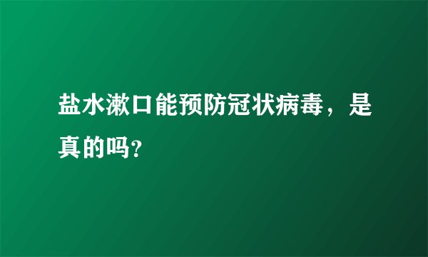 盐水漱口能预防冠状病毒，是真的吗？